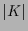 $\displaystyle \vert K\vert$