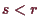 \bgroup\color{demo}$ s<r$\egroup