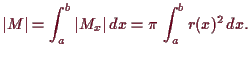 \bgroup\color{demo}$\displaystyle \vert M\vert = \int_a^b \vert M_x\vert\,dx = \pi\,\int_a^b r(x)^2\,dx.
$\egroup