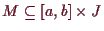 \bgroup\color{demo}$ M\subseteq [a,b]\times J$\egroup