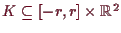 \bgroup\color{demo}$ K\subseteq [-r,r]\times \mathbb{R}^2$\egroup