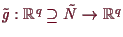 \bgroup\color{demo}$ \tilde g:\mathbb{R}^q\supseteq \tilde N\to\mathbb{R}^q$\egroup