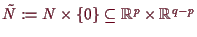 \bgroup\color{demo}$ \tilde N:=N\times \{0\}\subseteq \mathbb{R}^p\times \mathbb{R}^{q-p}$\egroup