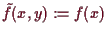\bgroup\color{demo}$ \tilde f(x,y):=f(x)$\egroup