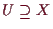 \bgroup\color{demo}$ U\supseteq X$\egroup