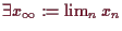 \bgroup\color{demo}$ \exists x_{\infty}:= \lim_n x_n$\egroup