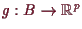 \bgroup\color{demo}$ g:B\to \mathbb{R}^p$\egroup