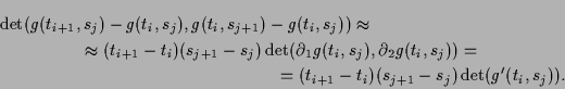 \begin{multline*}
\det( g(t_{i+1},s_j)-g(t_{i},s_j), g(t_i,s_{j+1})-g(t_i,s_j))
...
...t_i,s_j)) = \\
= (t_{i+1}-t_i)(s_{j+1}-s_j)\det( g'(t_i,s_j) ).
\end{multline*}