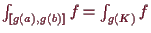\bgroup\color{demo}$ \int_{[g(a),g(b)]} f=\int_{g(K)}f$\egroup