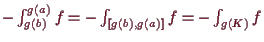 \bgroup\color{demo}$ -\int_{g(b)}^{g(a)}f=-\int_{[g(b),g(a)]}f=-\int_{g(K)}f$\egroup