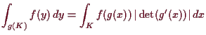 \bgroup\color{demo}$\displaystyle \int_{g(K)} f(y)\, dy = \int_{K} f(g(x))\,\vert\det(g'(x))\vert\, dx
$\egroup
