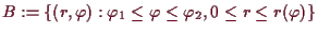 \bgroup\color{demo}$ B:=\{(r,\varphi ):\varphi _1\leq\varphi \leq\varphi _2, 0\leq r\leq r(\varphi )\}$\egroup