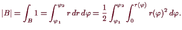 \bgroup\color{demo}$\displaystyle \vert B\vert = \int_B 1 = \int_{\varphi _1}^{\...
...\varphi _1}^{\varphi _2} \int_0^{r(\varphi )} r(\varphi )^2\,d\varphi .
$\egroup