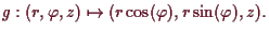 \bgroup\color{demo}$\displaystyle g:(r,\varphi ,z) \mapsto (r\cos(\varphi ),r\sin(\varphi ),z).
$\egroup