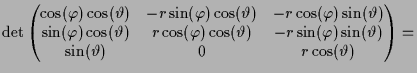 $\displaystyle \det\left(\begin{matrix}\cos(\varphi )\cos(\th ) & -r\sin(\varphi...
...in(\varphi )\sin(\th ) \\ \sin(\th ) & 0 & r\cos(\th ) \\ \end{matrix}\right) =$
