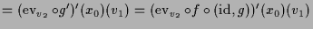 $\displaystyle = (\operatorname{ev}_{v_2}\o g')'(x_0)(v_1) = (\operatorname{ev}_{v_2}\o f\o (\operatorname{id},g))'(x_0)(v_1)$