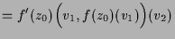 $\displaystyle = f'(z_0)\Bigl(v_1,f(z_0)(v_1)\Bigr)(v_2)$