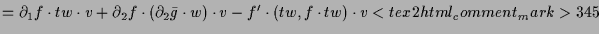 $\displaystyle = \d _1 f\cdot tw\cdot v + \d _2f\cdot (\d _2\bar g\cdot w)\cdot v - f'\cdot (tw, f\cdot tw)\cdot v <tex2html_comment_mark>345$