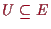 \bgroup\color{proclaim}$ U\subseteq E$\egroup