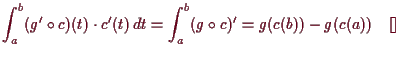 \bgroup\color{demo}$\displaystyle \int_a^b (g'\o c)(t)\cdot c'(t)\, dt =
\int_a^b (g\o c)' = g(c(b)) - g(c(a)){\rm\quad[]}
$\egroup