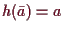 \bgroup\color{demo}$ h(\bar a)=a$\egroup