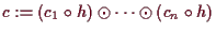 \bgroup\color{demo}$ c:=(c_1\o h)\odot \dots \odot (c_n\o h)$\egroup