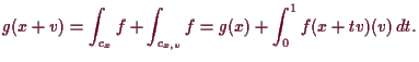 \bgroup\color{demo}$\displaystyle g(x+v) = \int_{c_x}f + \int_{c_{x,v}}f
= g(x) + \int_0^1 f(x+tv)(v)\,dt.
$\egroup