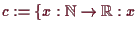 \bgroup\color{demo}$ c:=\{x:\mathbb{N}\to\mathbb{R}:x$\egroup