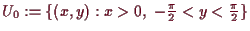 \bgroup\color{demo}$ U_0:=\{(x,y):x>0,\;-\frac{\pi}2<y<\frac{\pi}2\}$\egroup