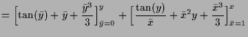 $\displaystyle = \Bigl[\tan(\bar y) + \bar y + \frac{\bar y^3}3 \Bigr]_{\bar y=0...
...Bigl[ \frac{\tan(y)}{\bar x} + \bar x^2 y + \frac{\bar x^3}3\Bigr]_{\bar x=1}^x$