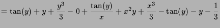 $\displaystyle = \tan(y) + y + \frac{ y^3}3 - 0 + \frac{\tan(y)}{ x} + x^2 y + \frac{ x^3}3 - \tan(y) - y - \frac{1}3$