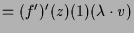 $\displaystyle = (f')'(z)(1)(\lambda \cdot v)$