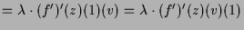 $\displaystyle = \lambda \cdot (f')'(z)(1)(v) = \lambda \cdot (f')'(z)(v)(1)$