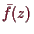 \bgroup\color{demo}$ \bar f(z)$\egroup