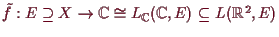 \bgroup\color{demo}$ \tilde f:E\supseteq X\to \mathbb{C}\cong L_{\mathbb{C}}(\mathbb{C},E)\subseteq L(\mathbb{R}^2,E)$\egroup