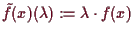 \bgroup\color{demo}$ \tilde f(x)(\lambda ):= \lambda \cdot f(x)$\egroup