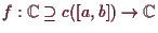 \bgroup\color{demo}$ f:\mathbb{C}\supseteq c([a,b])\to \mathbb{C}$\egroup