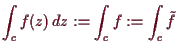 \bgroup\color{demo}$\displaystyle \int_c f(z)\,dz := \int_c f := \int_c \tilde f
$\egroup