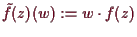 \bgroup\color{demo}$ \tilde f(z)(w):=w\cdot f(z)$\egroup
