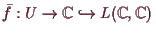 \bgroup\color{demo}$ \bar f:U\to \mathbb{C}\hookrightarrow L(\mathbb{C},\mathbb{C})$\egroup