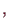 \bgroup\color{demo}$\displaystyle ,
$\egroup