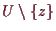 \bgroup\color{demo}$ U\setminus\{z\}$\egroup