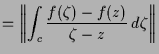 $\displaystyle = \biggl\Vert \int_{c} \frac{f(\zeta )-f(z)}{\zeta -z}\,d\zeta \biggr\Vert$