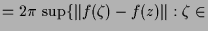 $\displaystyle = 2\pi \,\sup\{ \Vert f(\zeta ) -f(z)\Vert:\zeta \in$