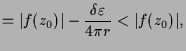 $\displaystyle = \vert f(z_0)\vert - \frac{\delta \varepsilon }{4\pi r} < \vert f(z_0)\vert,$