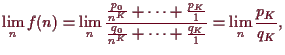 \bgroup\color{demo}$\displaystyle \lim_n f(n)
=\lim_n \frac{\frac{p_0}{n^K}+\dot...
...{p_K}{1}}{\frac{q_0}{n^K}+\dots+\frac{q_K}{1}}
=\lim_n \frac{p_K}{q_K},
$\egroup