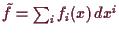 \bgroup\color{demo}$ \tilde f=\sum_i f_i(x)\,dx^i$\egroup