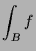 $\displaystyle \int_B f$