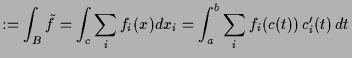 $\displaystyle := \int_B \tilde f = \int_c \sum_i f_i(x) dx_i = \int_a^b \sum_i f_i(c(t))\,c_i'(t)\,dt$