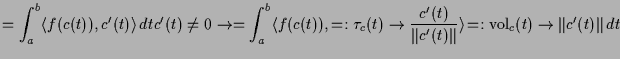 $\displaystyle = \int_a^b \langle f(c(t)), c'(t)\rangle\,dt \AMSoverset{c'(t)\ne...
...t}}\rangle\, \undersetbrace{=:\operatorname{vol}_c(t)}\to{\Vert c'(t)\Vert\,dt}$
